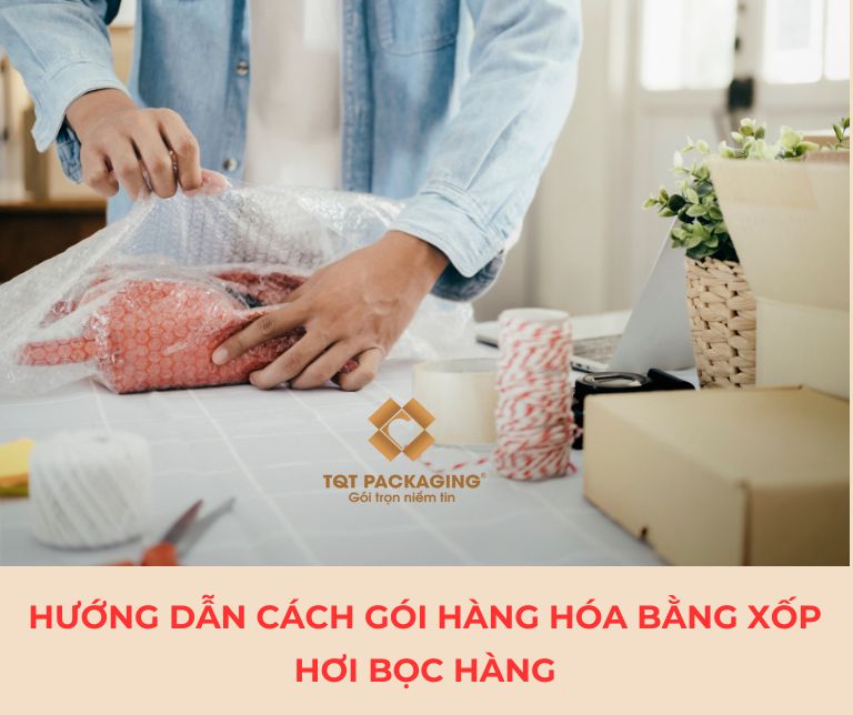 Hướng dẫn cách gói hàng hóa bằng xốp hơi bọc hàng