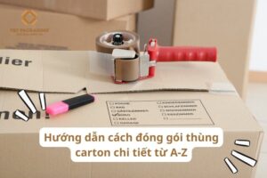 Hướng dẫn cách đóng gói thùng carton chi tiết từ A-Z